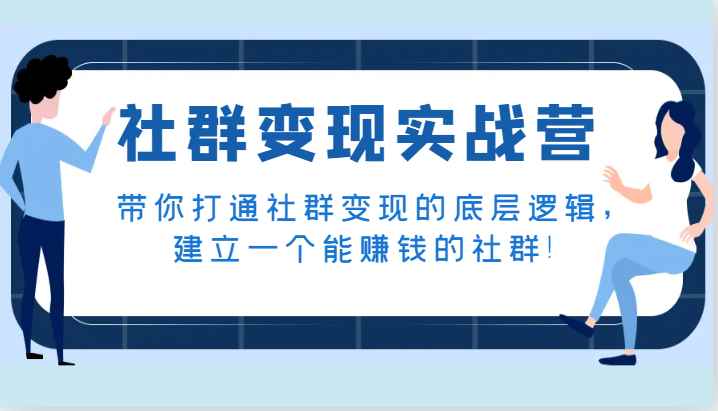 社群变现实战营，带你打通社群变现的底层逻辑，建立一个能赚钱的社群！