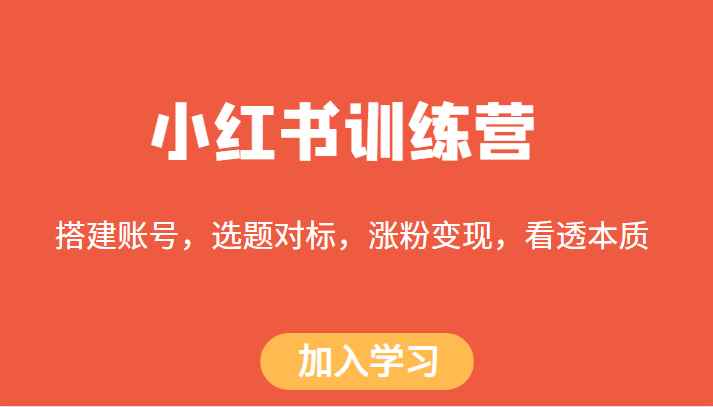 小红书训练营，搭建账号，选题对标，涨粉变现，看透本质