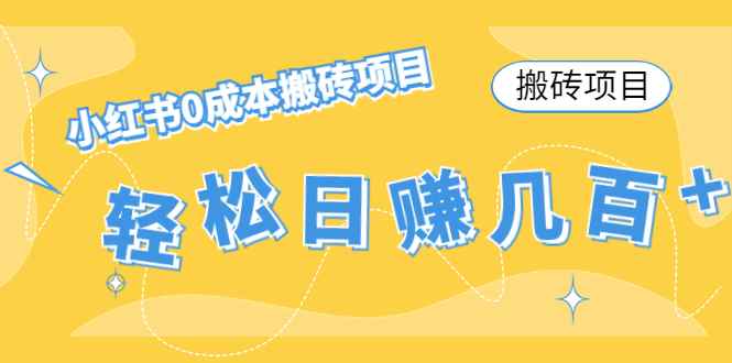【搬砖项目】小红书0成本搬砖项目，轻松日赚几百+
