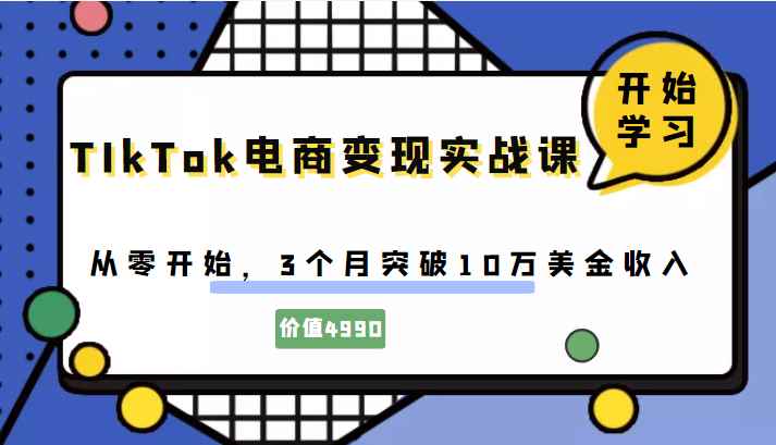 TIkTok电商变现实战课，从零开始，3个月突破10万美金收入（价值4980元）