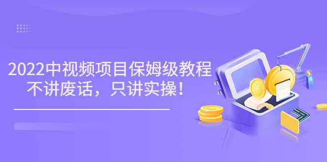 2022最新玩赚中视频保姆级教程，不讲废话，只讲实操（10节视频)