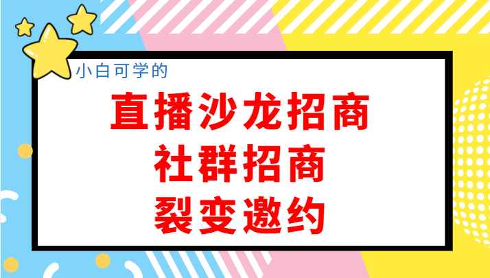 小白可学的直播沙龙招商、社群招商、裂变邀约，开启创业招商收钱1000万