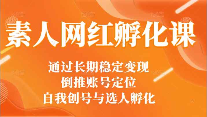 通过打造30多位网红总结出来的素人网红孵化课（选人+编导+拍摄）