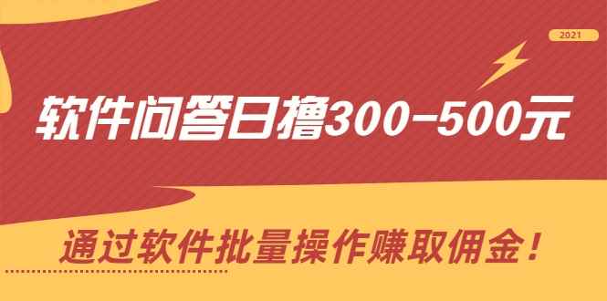 软件问答日撸300-500元，通过软件批量操作赚取佣金（无水印）