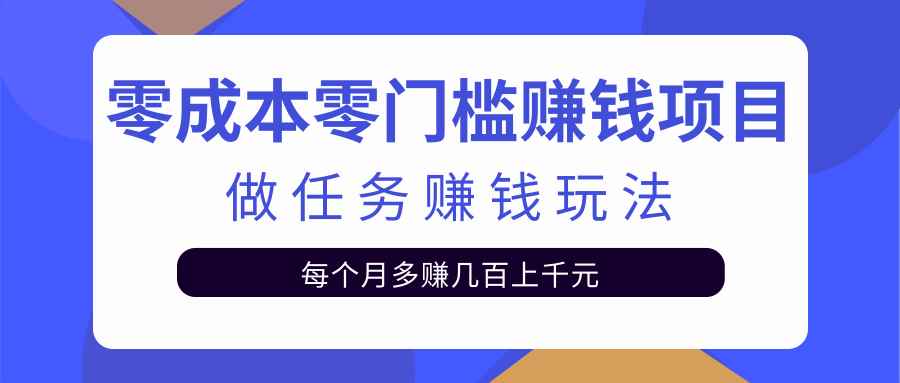 零成本零门槛赚钱项目，任务平台赚钱玩法每月多赚几百上千元【视频教程】