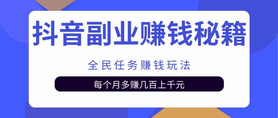 抖音副业赚钱秘籍之全民任务赚钱玩法，每个月多赚几百上千元